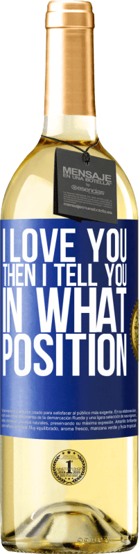 29,95 € Free Shipping | White Wine WHITE Edition I love you Then I tell you in what position Blue Label. Customizable label Young wine Harvest 2025 Verdejo