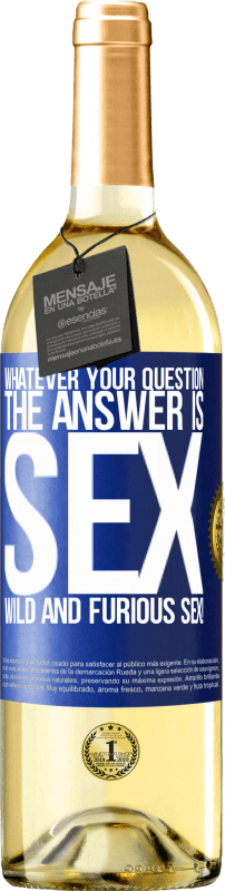 29,95 € | White Wine WHITE Edition Whatever your question, the answer is sex. Wild and furious sex! Blue Label. Customizable label Young wine Harvest 2024 Verdejo