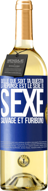 29,95 € | Vin blanc Édition WHITE Quelle que soit ta question la réponse est le sexe. Du sexe sauvage et furibond! Étiquette Bleue. Étiquette personnalisable Vin jeune Récolte 2024 Verdejo