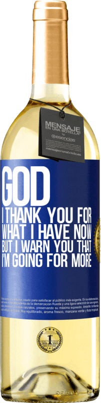 29,95 € Бесплатная доставка | Белое вино Издание WHITE Боже, я благодарю тебя за то, что у меня есть сейчас, но я предупреждаю тебя, что я иду на большее Синяя метка. Настраиваемая этикетка Молодое вино Урожай 2023 Verdejo