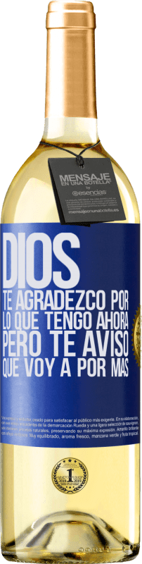 29,95 € | Vino Blanco Edición WHITE Dios, te agradezco por lo que tengo ahora, pero te aviso que voy a por más Etiqueta Azul. Etiqueta personalizable Vino joven Cosecha 2024 Verdejo