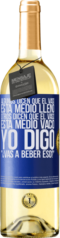 29,95 € | Vino Blanco Edición WHITE Algunos dicen que el vaso está medio lleno, otros dicen que el vaso está medio vacío. Yo digo ¿vas a beber eso? Etiqueta Azul. Etiqueta personalizable Vino joven Cosecha 2025 Verdejo