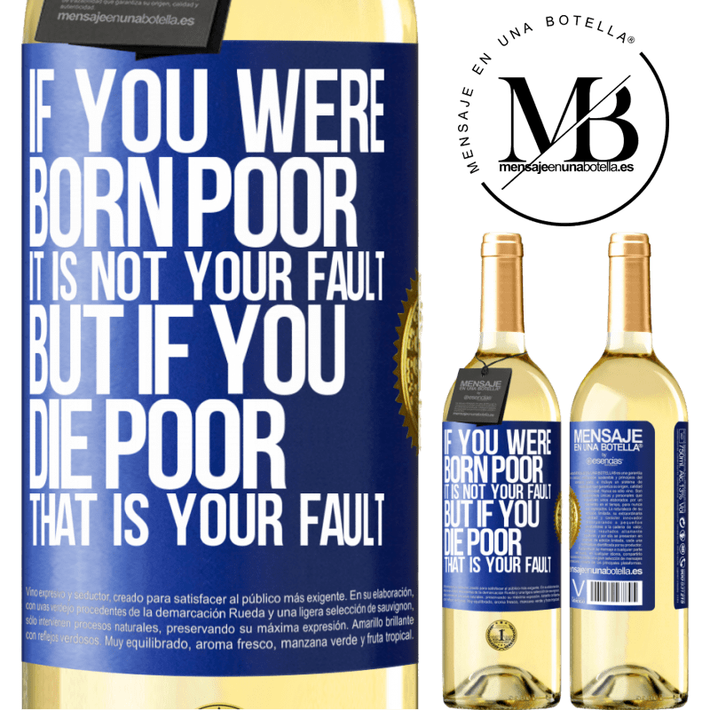29,95 € Free Shipping | White Wine WHITE Edition If you were born poor, it is not your fault. But if you die poor, that is your fault Blue Label. Customizable label Young wine Harvest 2022 Verdejo