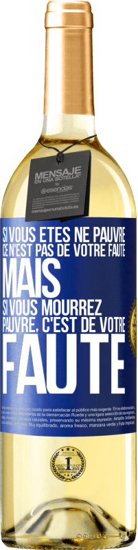 29,95 € | Vin blanc Édition WHITE Si vous êtes né pauvre ce n'est pas de votre faute. Mais si vous mourrez pauvre, c'est de votre faute Étiquette Bleue. Étiquette personnalisable Vin jeune Récolte 2024 Verdejo