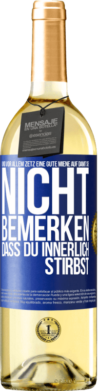 29,95 € Kostenloser Versand | Weißwein WHITE Ausgabe Und vor allem zetz eine gute Miene auf, damit sie nicht bemerken, dass du innerlich stirbst Blaue Markierung. Anpassbares Etikett Junger Wein Ernte 2024 Verdejo