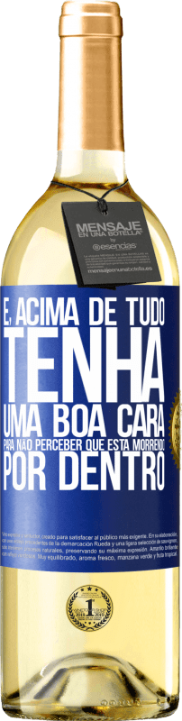 29,95 € | Vinho branco Edição WHITE E, acima de tudo, tenha uma boa cara, para não perceber que está morrendo por dentro Etiqueta Azul. Etiqueta personalizável Vinho jovem Colheita 2024 Verdejo