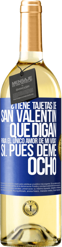 29,95 € | Vino Blanco Edición WHITE ¿Tiene tajetas de San Valentín que digan: Para el único amor de mi vida? -Sí. Pues deme ocho Etiqueta Azul. Etiqueta personalizable Vino joven Cosecha 2024 Verdejo