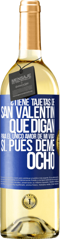 29,95 € | Vino Blanco Edición WHITE ¿Tiene tajetas de San Valentín que digan: Para el único amor de mi vida? -Sí. Pues deme ocho Etiqueta Azul. Etiqueta personalizable Vino joven Cosecha 2025 Verdejo