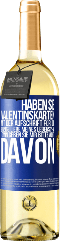 29,95 € | Weißwein WHITE Ausgabe Haben Sie Valentinskarten mit der Aufschrift Für die einzige Liebe meines Lebens? -Ja. -Dann geben Sie mir bitte acht davon Blaue Markierung. Anpassbares Etikett Junger Wein Ernte 2024 Verdejo