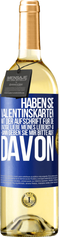 29,95 € | Weißwein WHITE Ausgabe Haben Sie Valentinskarten mit der Aufschrift Für die einzige Liebe meines Lebens? -Ja. -Dann geben Sie mir bitte acht davon Blaue Markierung. Anpassbares Etikett Junger Wein Ernte 2025 Verdejo