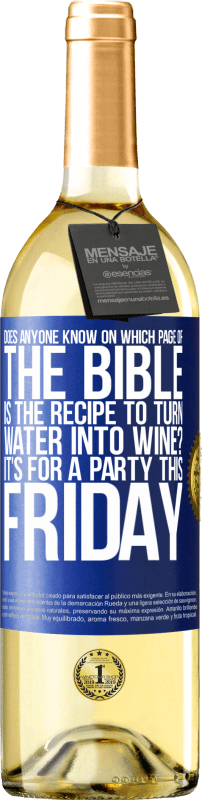 29,95 € | White Wine WHITE Edition Does anyone know on which page of the Bible is the recipe to turn water into wine? It's for a party this Friday Blue Label. Customizable label Young wine Harvest 2023 Verdejo