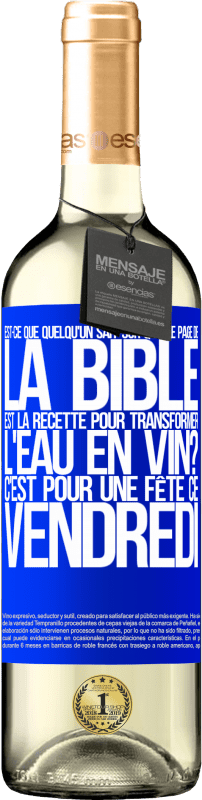 «Est-ce que quelqu'un sait sur quelle page de la Bible est la recette pour transformer l'eau en vin? C'est pour une fête ce» Édition WHITE