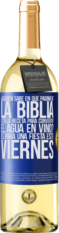 29,95 € | Vino Blanco Edición WHITE ¿Alguien sabe en qué página de la Biblia está la receta para convertir el agua en vino? Es para una fiesta este viernes Etiqueta Azul. Etiqueta personalizable Vino joven Cosecha 2023 Verdejo