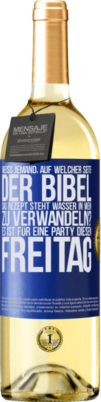 «Weiß jemand, auf welcher Seite der Bibel das Rezept steht, Wasser in Wein zu verwandeln? Es ist für eine Party diesen Freitag» WHITE Ausgabe