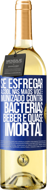 «Se esfregar álcool nas mãos, você é imunizado contra bactérias, beber é quase imortal» Edição WHITE
