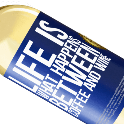 Unique & Personal Expressions. «Life is what happens between coffee and wine» WHITE Edition