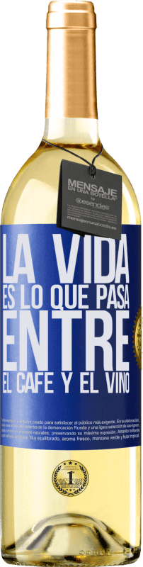«La vida es lo que pasa entre el café y el vino» Edición WHITE