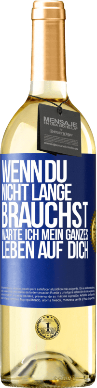 29,95 € Kostenloser Versand | Weißwein WHITE Ausgabe Wenn du nicht lange brauchst, warte ich mein ganzes Leben auf dich Blaue Markierung. Anpassbares Etikett Junger Wein Ernte 2025 Verdejo