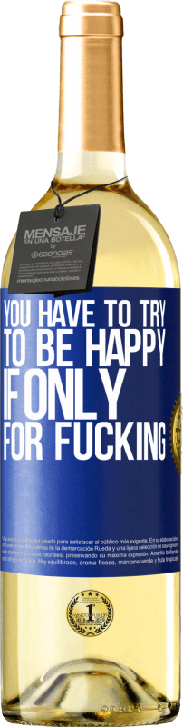 29,95 € | White Wine WHITE Edition You have to try to be happy, if only for fucking Blue Label. Customizable label Young wine Harvest 2023 Verdejo