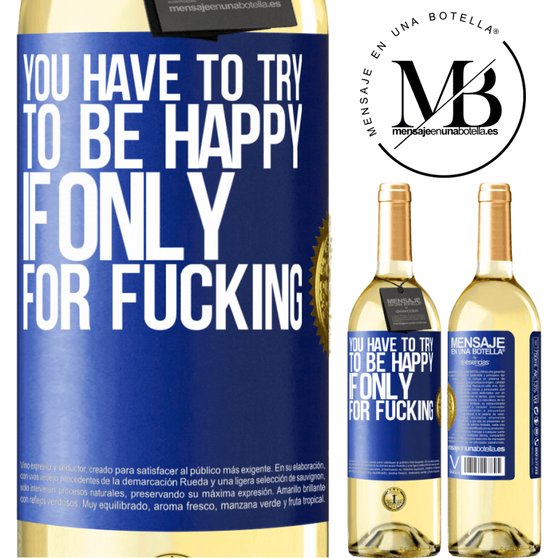 29,95 € Free Shipping | White Wine WHITE Edition You have to try to be happy, if only for fucking Blue Label. Customizable label Young wine Harvest 2022 Verdejo