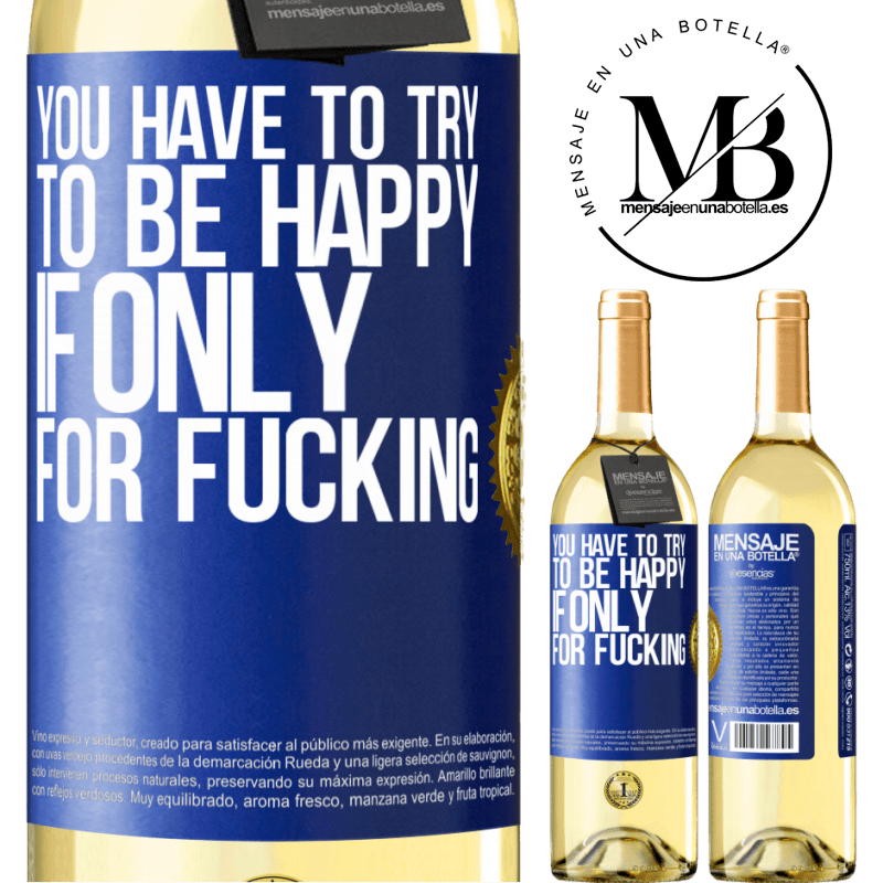 29,95 € Free Shipping | White Wine WHITE Edition You have to try to be happy, if only for fucking Blue Label. Customizable label Young wine Harvest 2024 Verdejo
