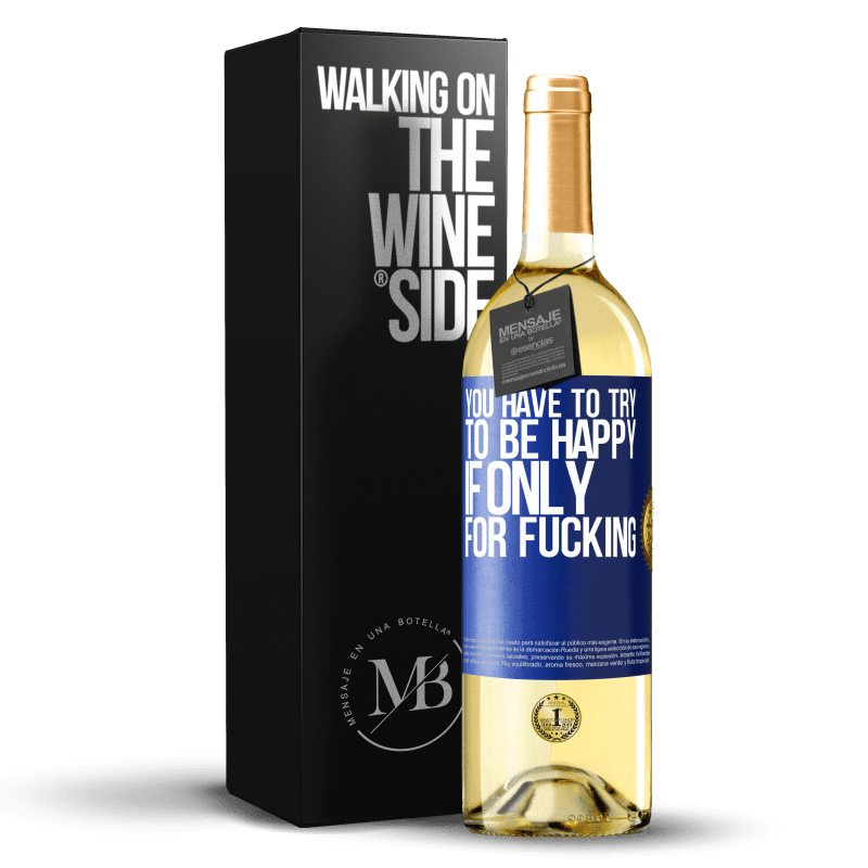 29,95 € Free Shipping | White Wine WHITE Edition You have to try to be happy, if only for fucking Blue Label. Customizable label Young wine Harvest 2023 Verdejo