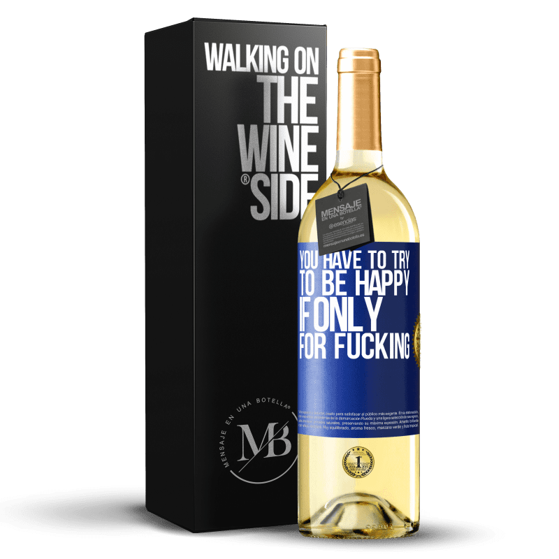 29,95 € Free Shipping | White Wine WHITE Edition You have to try to be happy, if only for fucking Blue Label. Customizable label Young wine Harvest 2024 Verdejo