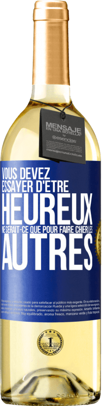 29,95 € | Vin blanc Édition WHITE Vous devez essayer d'être heureux ne serait-ce que pour faire chier les autres Étiquette Bleue. Étiquette personnalisable Vin jeune Récolte 2025 Verdejo