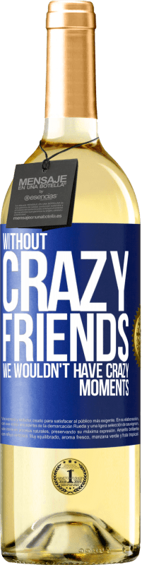 29,95 € | White Wine WHITE Edition Without crazy friends, we wouldn't have crazy moments Blue Label. Customizable label Young wine Harvest 2023 Verdejo