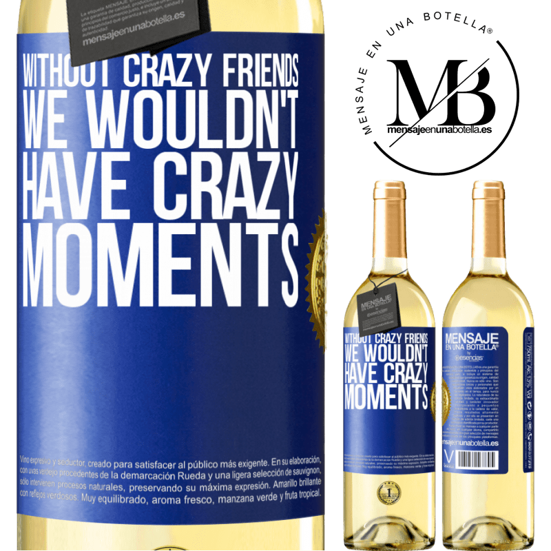 29,95 € Free Shipping | White Wine WHITE Edition Without crazy friends, we wouldn't have crazy moments Blue Label. Customizable label Young wine Harvest 2024 Verdejo