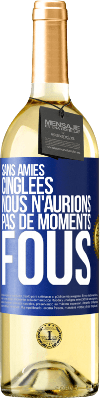 29,95 € | Vin blanc Édition WHITE Sans amies cinglées nous n'aurions pas de moments fous Étiquette Bleue. Étiquette personnalisable Vin jeune Récolte 2025 Verdejo
