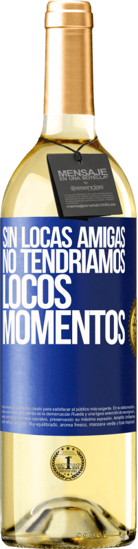29,95 € | Vino Blanco Edición WHITE Sin locas amigas, no tendríamos locos momentos Etiqueta Azul. Etiqueta personalizable Vino joven Cosecha 2025 Verdejo