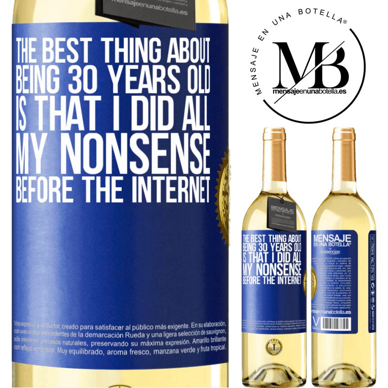 29,95 € Free Shipping | White Wine WHITE Edition The best thing about being 30 years old is that I did all my nonsense before the Internet Blue Label. Customizable label Young wine Harvest 2022 Verdejo
