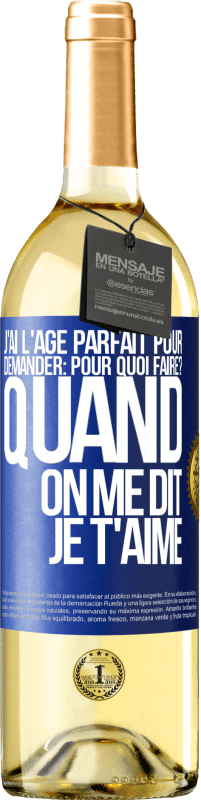 29,95 € | Vin blanc Édition WHITE J'ai l'âge parfait pour demander: pour quoi faire? Quand on me dit je t'aime Étiquette Bleue. Étiquette personnalisable Vin jeune Récolte 2024 Verdejo