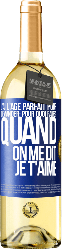 29,95 € Envoi gratuit | Vin blanc Édition WHITE J'ai l'âge parfait pour demander: pour quoi faire? Quand on me dit je t'aime Étiquette Bleue. Étiquette personnalisable Vin jeune Récolte 2025 Verdejo