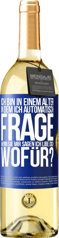 29,95 € | Weißwein WHITE Ausgabe Ich bin in einem Alter in dem ich automatisch frage, wenn sie mir sagen ich libe dich, wofür? Blaue Markierung. Anpassbares Etikett Junger Wein Ernte 2024 Verdejo