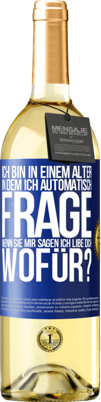 29,95 € Kostenloser Versand | Weißwein WHITE Ausgabe Ich bin in einem Alter in dem ich automatisch frage, wenn sie mir sagen ich libe dich, wofür? Blaue Markierung. Anpassbares Etikett Junger Wein Ernte 2025 Verdejo
