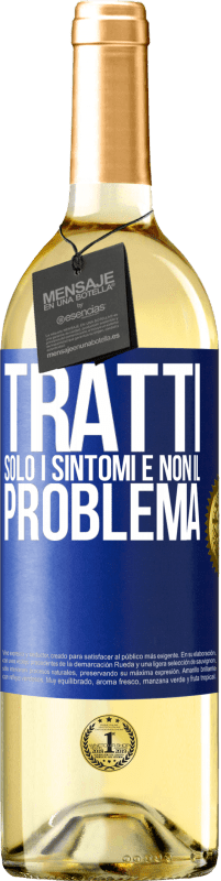 «Tratti solo i sintomi e non il problema» Edizione WHITE