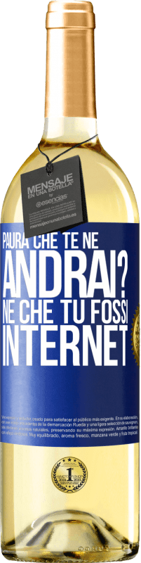 «Paura che te ne andrai? Né che tu fossi internet» Edizione WHITE