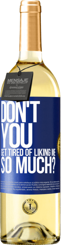 29,95 € Free Shipping | White Wine WHITE Edition Don't you get tired of liking me so much? Blue Label. Customizable label Young wine Harvest 2023 Verdejo