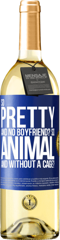 «So pretty and no boyfriend? So animal and without a cage?» WHITE Edition
