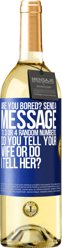 29,95 € Free Shipping | White Wine WHITE Edition Are you bored Send a message to 3 or 4 random numbers: Do you tell your wife or do I tell her? Blue Label. Customizable label Young wine Harvest 2025 Verdejo