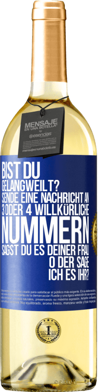 29,95 € | Weißwein WHITE Ausgabe Bist du gelangweilt? Sende eine Nachricht an 3 oder 4 willkürliche Nummern: Sagst du es deiner Frau oder sage ich es ihr? Blaue Markierung. Anpassbares Etikett Junger Wein Ernte 2023 Verdejo