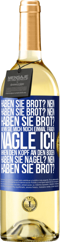 29,95 € | Weißwein WHITE Ausgabe Haben Sie Brot? Nein. Haben Sie Brot? Nein. Haben Sie Brot? Wenn Sie mich noch einmal fragen, nagle ich Ihnen den Kopf an den Bo Blaue Markierung. Anpassbares Etikett Junger Wein Ernte 2023 Verdejo