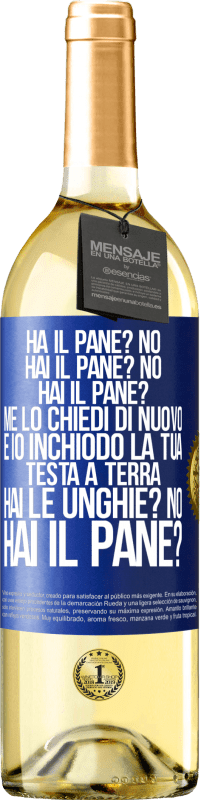 29,95 € | Vino bianco Edizione WHITE Ha il pane? No. Hai il pane? No. Hai il pane? Me lo chiedi di nuovo e io inchiodo la tua testa a terra. Hai le unghie? No Etichetta Blu. Etichetta personalizzabile Vino giovane Raccogliere 2024 Verdejo