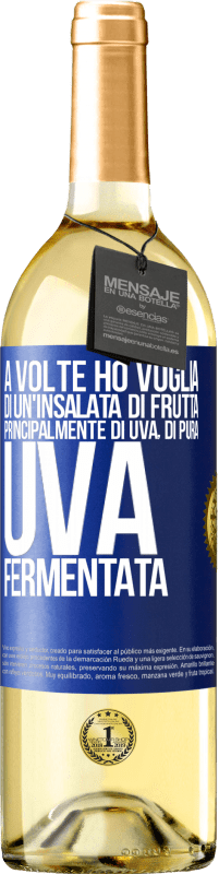 «A volte ho voglia di un'insalata di frutta, principalmente di uva, di pura uva fermentata» Edizione WHITE