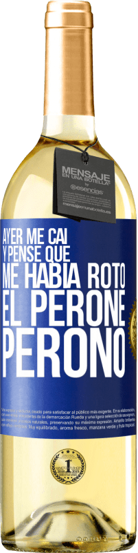 «Ayer me caí y pensé que me había roto el peroné. Peronó» Edición WHITE