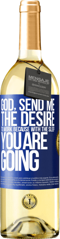 29,95 € | White Wine WHITE Edition God, send me the desire to work because with the sleep you are going Blue Label. Customizable label Young wine Harvest 2023 Verdejo
