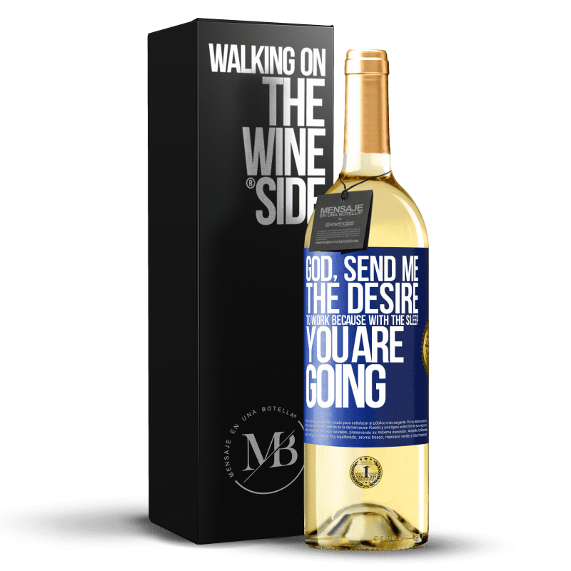 29,95 € Free Shipping | White Wine WHITE Edition God, send me the desire to work because with the sleep you are going Blue Label. Customizable label Young wine Harvest 2023 Verdejo