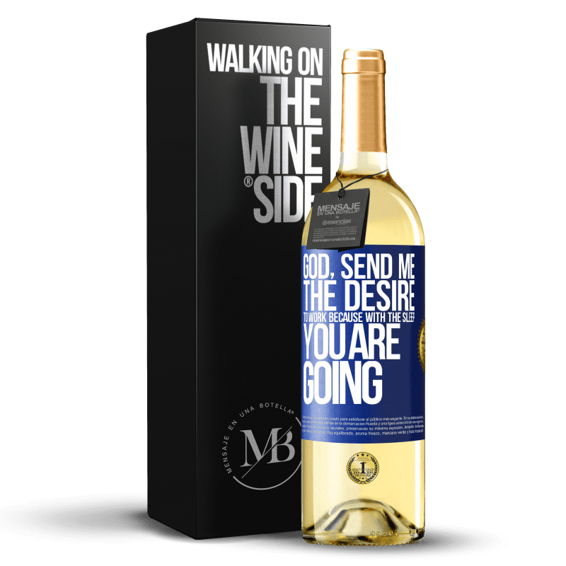 29,95 € Free Shipping | White Wine WHITE Edition God, send me the desire to work because with the sleep you are going Blue Label. Customizable label Young wine Harvest 2024 Verdejo